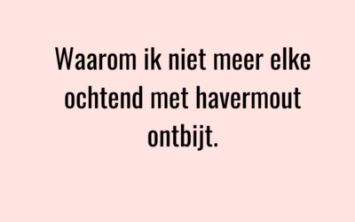 Waarom ik niet meer elke ochtend met havermout ontbijt